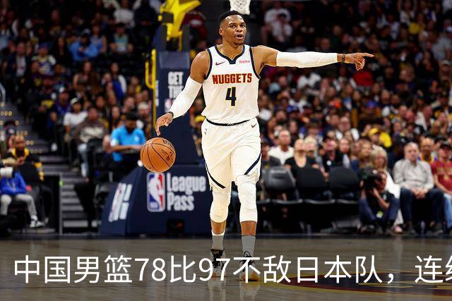 中国男篮78比97不敌日本队，连续两届无缘亚运会决赛